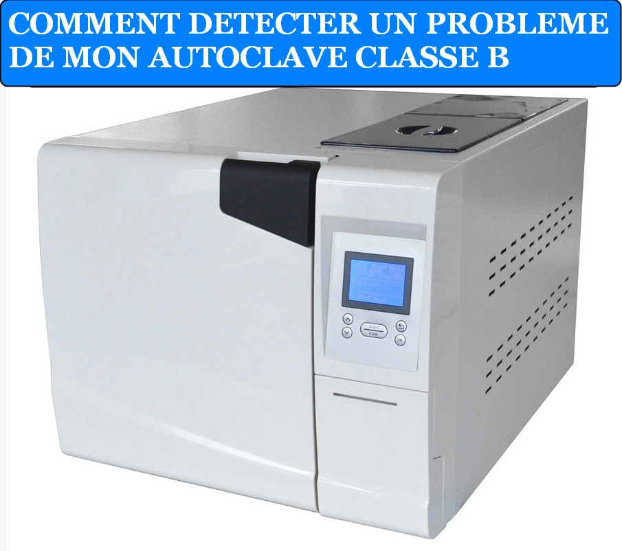 COMMENT DETECTER UN PROBLEME DE MON AUTOCLAVE CLASSE B